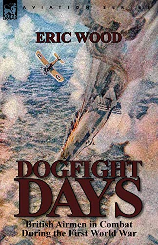 9780857069054: Dogfight Days: British Airmen in Combat During the First World War