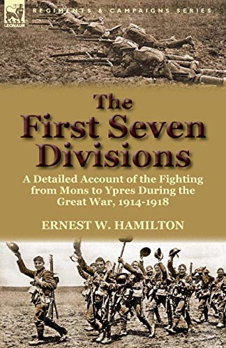 Beispielbild fr The First Seven Divisions: a Detailed Account of the Fighting from Mons to Ypres During the Great War, 1914-1918 zum Verkauf von Chiron Media