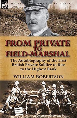 From Private to Field-Marshal: The Autobiography of the First British Private Soldier to Rise to the Highest Rank (9780857069214) by Robertson, William