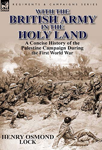 9780857069283: With the British Army in the Holy Land: A Concise History of the Palestine Campaign During the First World War