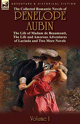Stock image for The Collected Romantic Novels of Penelope AubinVolume 1 The Life of Madam de Beaumontt, the Strange Adventures of the Count de Vinevil and His Famil for sale by PBShop.store US