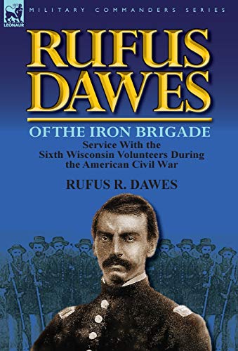 9780857069566: Rufus Dawes of the Iron Brigade: Service with the Sixth Wisconsin Volunteers During the American Civil War