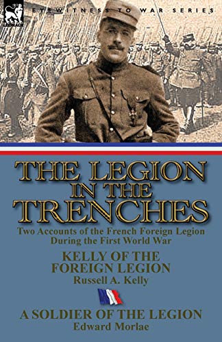 Beispielbild fr The Legion in the Trenches: Two Accounts of the French Foreign Legion During the First World War zum Verkauf von Half Price Books Inc.