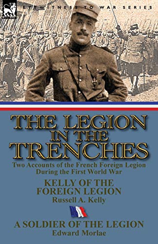 Stock image for The Legion in the Trenches: Two Accounts of the French Foreign Legion During the First World War for sale by Half Price Books Inc.