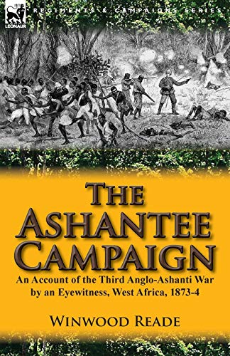 The Ashantee Campaign: An Account of the Third Anglo-Ashanti War by an Eyewitness, West Africa, 1873-4 (9780857069696) by Reade, Winwood