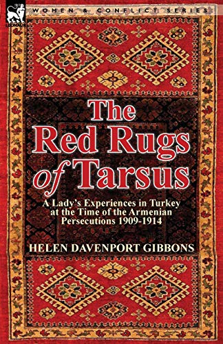 Stock image for The Red Rugs of Tarsus A Lady's Experiences in Turkey at the Time of the Armenian Persecutions 19091914 for sale by PBShop.store US