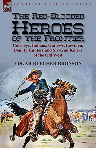 Beispielbild fr The Red-Blooded Heroes of the Frontier: Cowboys, Indians, Outlaws, Lawmen, Bounty Hunters and Six-Gun Killers of the Old West zum Verkauf von Chiron Media