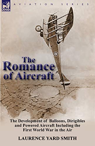 Beispielbild fr The Romance of Aircraft: The Development of Balloons, Dirigibles and Powered Aircraft Including the First World War in the Air zum Verkauf von Chiron Media