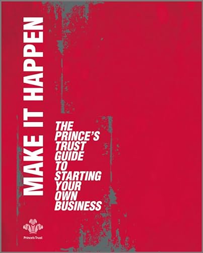 Stock image for Make It Happen : The Prince's Trust Guide to Starting Your Own Business for sale by Better World Books Ltd