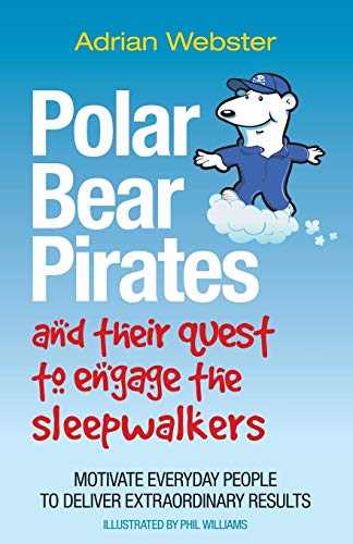 Beispielbild fr Polar Bear Pirates and Their Quest to Engage the Sleepwalkers: Motivate Everyday People to Deliver Extraordinary Results zum Verkauf von ThriftBooks-Atlanta