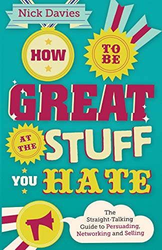 9780857082435: How to Be Great at The Stuff You Hate: The Straight-Talking Guide to Persuading, Networking and Selling: The Straight-Talking Guide to Networking, Persuading and Selling