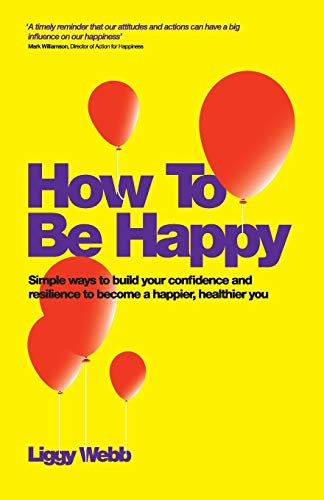 Beispielbild fr How To Be Happy: How Developing Your Confidence, Resilience, Appreciation and Communication Can Lead to a Happier, Healthier You zum Verkauf von WorldofBooks