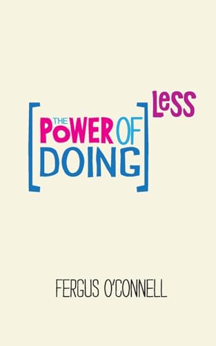 9780857084217: THE POWER OF DOING LESS: Why Time Management Courses Don′t Work And How To Spend Your Precious Life On The Things That Really Matter