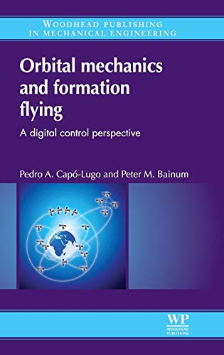 Orbital Mechanics and Formation Flying: A Digital Control Perspective (Woodhead Publishing in Mechanical Engineering) (9780857090546) by CapÃ³-Lugo, P A; Bainum, P M