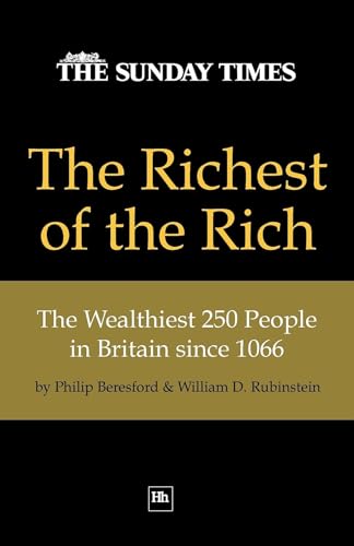 Imagen de archivo de The Richest of the Rich: The Wealthiest 250 People in Britain since 1066 Beresford, Philip and Rubinstein, William D. a la venta por Brook Bookstore