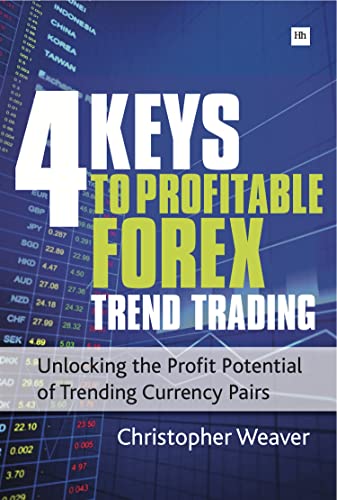 4 Keys to Profitable Forex Trend Trading: Unlocking the Profit Potential of Trending Currency Pairs (9780857190895) by Weaver, Christopher