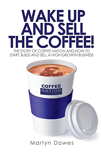 Beispielbild fr Wake Up and Sell the Coffee!: The story of Coffee Nation and how to start, build and sell a high-growth business Dawes, Martyn zum Verkauf von Brook Bookstore