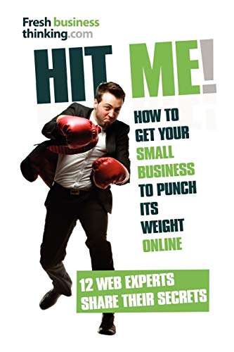 Beispielbild fr Hit Me!: How to get your small business to punch its weight online - 12 web experts share their secrets zum Verkauf von AwesomeBooks