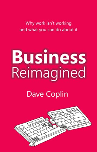 Imagen de archivo de Business Reimagined: Why work isn't working and what you can do about it [Paperback] Coplin, Dave a la venta por Brook Bookstore