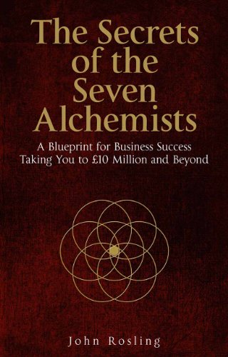 Stock image for The Secrets of the Seven Alchemists: A Blueprint for Business Success, Taking You to AGBP10 Million and Beyond: A Blueprint for Business Success, Taking You to GBP10 Million and Beyond for sale by WorldofBooks