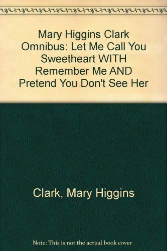 Stock image for A Mary Higgins Clark Omnibus: Let Me Call You Sweetheart; Remember Me; Pretend You Don't See Her for sale by WorldofBooks