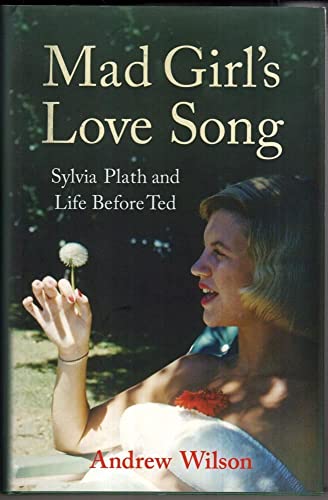 Mad Girl's Love Song: Sylvia Plath and Life Before Ted