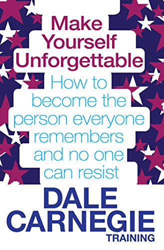 Stock image for Make Yourself Unforgettable: How to Become the Person Everyone Remembers and No One Can Resist. by Dale Carnegie Training for sale by Ergodebooks