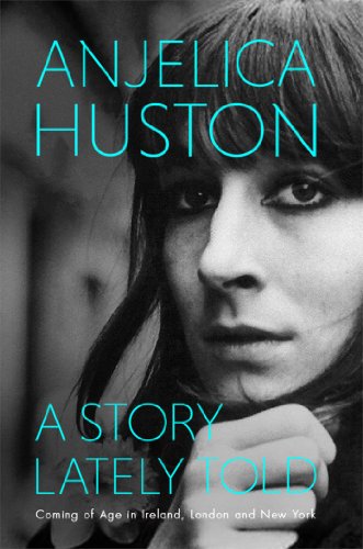 A Story Lately Told: Coming of Age in London, Ireland and New York (9780857207432) by Anjelica Huston