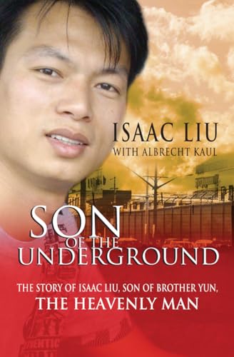 Stock image for Son of the Underground: The Life of Isaac Liu, Son of Brother Yun, the Heavenly Man for sale by ThriftBooks-Atlanta