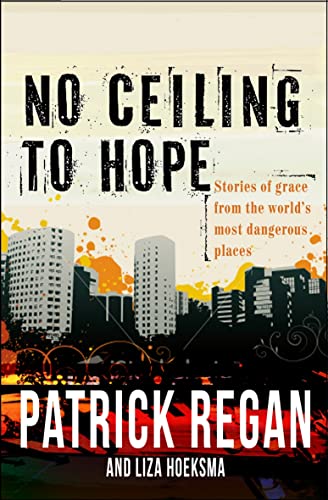 Imagen de archivo de No Ceiling to Hope : Stories of Grace from the World's Most Dangerous Places a la venta por Better World Books: West