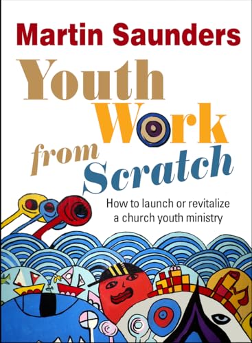 Imagen de archivo de Youth Work From Scratch: How To Launch Or Revitalize A Church Youth Ministry a la venta por SecondSale