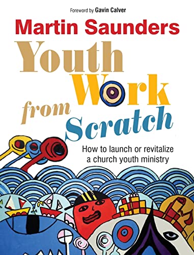 Stock image for Youth Work from Scratch : How to Launch or Revitalize a Church Youth Ministry for sale by Better World Books