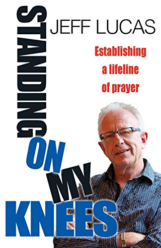 Stock image for Standing on My Knees: Establishing a Lifeline of Prayer. Jeff Lucas for sale by ThriftBooks-Atlanta
