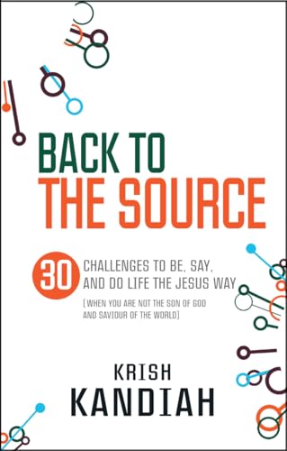 Beispielbild fr Back to the Source: 30 Challenges to Be, Say and Do Life the Jesus Way (When You are Not the Son of God and the Saviour of the World): 30 Challenges to Live Like Jesus. Krish Kandiah zum Verkauf von WorldofBooks