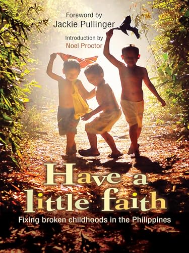 9780857215048: Have a Little Faith: Fixing Broken Childhood's In The Philippines