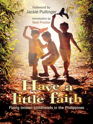 Stock image for Have a Little Faith : Fixing Broken Childhoods in the Philippines for sale by Better World Books: West