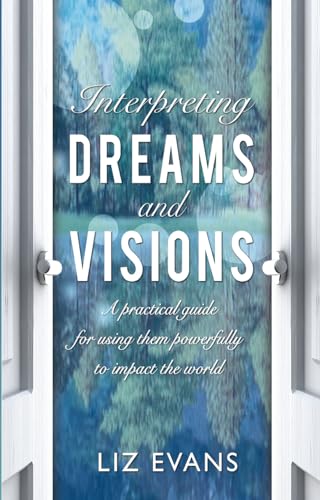 Imagen de archivo de Interpreting Dreams and Visions: A practical guide: A practical guide for using them powerfully to impact the world a la venta por Goldstone Books