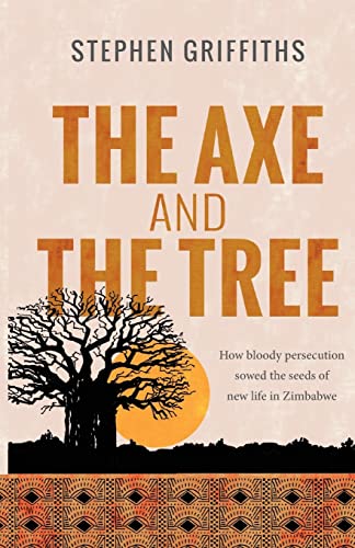 Beispielbild fr The Axe and the Tree: How bloody persecution sowed the seeds of new life in Zimbabwe zum Verkauf von AwesomeBooks