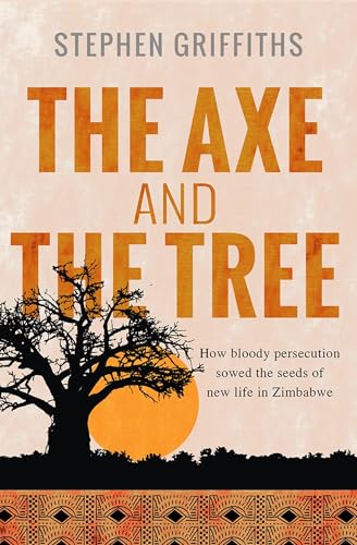 Stock image for The Axe and the Tree: How Bloody Persecution Sowed the Seeds of New Life in Zimbabwe for sale by SecondSale