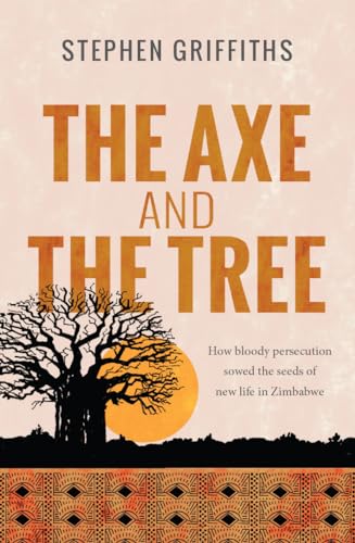 9780857217899: The Axe and the Tree: How bloody persecution sowed the seeds of new life in Zimbabwe