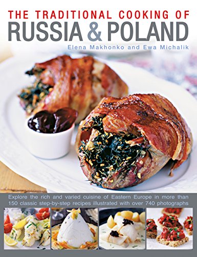 Imagen de archivo de The Traditional Cooking of Russia & Poland: Explore The Rich And Varied Cuisine Of Eastern Europe Inmore Than 150 Classic Step-By-Step Recipes Illustrated With Over 740 Photographs a la venta por Books Unplugged