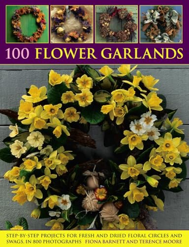 Imagen de archivo de 100 Flower Garlands: Step-By-Step Projects For Fresh And Dried Floral Circles And Swags, In 800 Photographs a la venta por Books From California