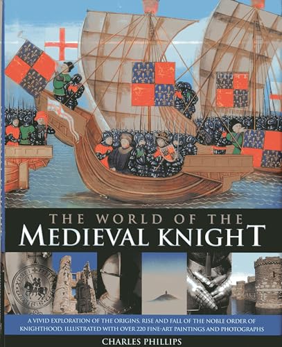 Stock image for The World of the Medieval Knight : A Vivid Exploration of the Origins, Rise and Fall of the Noble Order of Knighthood, Illustrated with over 220 Fine Art Paintings and Photographs for sale by Better World Books