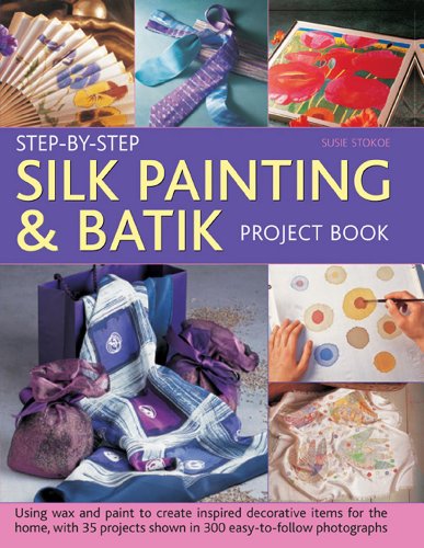 Stock image for Step-by-Step Silk Painting and Batik Project Book : Using Wax and Paint to Create Inspired Decorative Items for the Home, with 35 Projects Shown in 300 Easy-to-Follow Photographs for sale by Better World Books