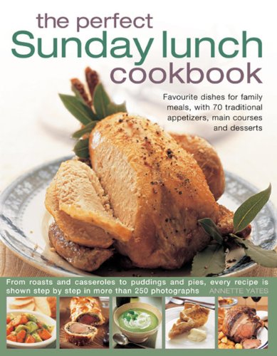 Beispielbild fr The Perfect Sunday Lunch Cookbook : Favourite Dishes for Family Meals, with 70 Traditional Appetizers, Main Courses and Desserts zum Verkauf von Better World Books