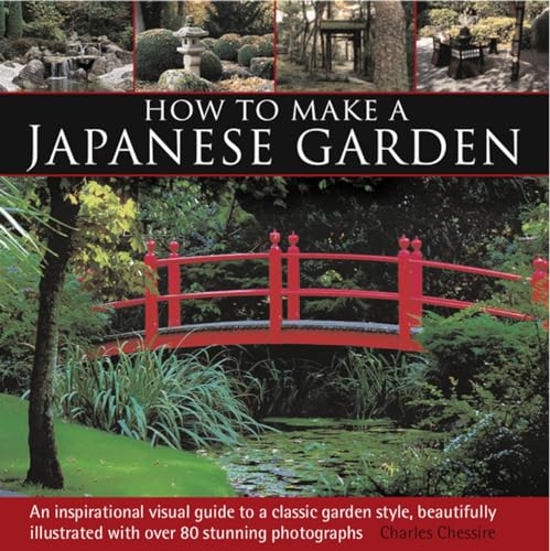 Stock image for How to Make a Japanese Garden: An Inspirational Visual Guide to a Classic Garden Style, Beautifully Illustrated With over 80 Stunning Photographs for sale by SecondSale