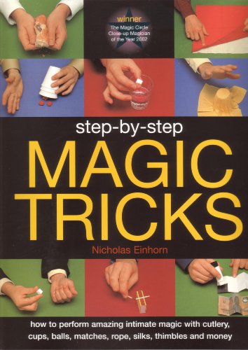 Stock image for Step-by-Step Magic Tricks : How to Perform Amazing Intimate Magic with Cutlery, Cups, Balls, Matches, Rope, Silks, Thimbles and Money for sale by Better World Books
