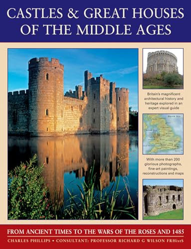 Castles & Great Houses Of The Middle Ages: From Ancient Times To The Wars Of The Roses And 1485 (9780857233622) by Phillips, Charles