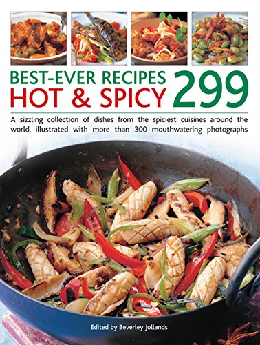 Beispielbild fr 299 Best Ever Hot & Spicy Recipes: A Sizzling Collection Of Dishes From The Spiciest Cuisines Around The World, Illustrated With More Than 300 Mouthwatering Photographs zum Verkauf von Books From California