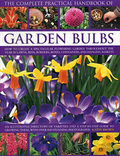 Beispielbild fr The Complete Practical Handbook of Garden Bulbs: How to Create a Spectacular Flowering Garden Throughout the Year in Lawns, Beds, Borders, Boxes, Containers and Hanging Baskets zum Verkauf von WorldofBooks